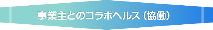 事業主とのコラボヘルス（協同）